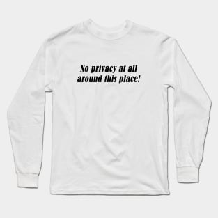 No privacy at all around this place! Long Sleeve T-Shirt